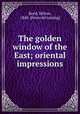 The golden window of the East; oriental impressions, Reed, Milton, 1848- [from old catalog] 