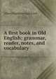 A first book in Old English; grammar, reader, notes, and vocabulary, Cook, Albert S. (Albert Stanburrough), 1853-1927 