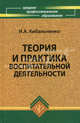 Теория и практика воспитательной деятельности. Учебное пособие, Кибальченко Ирина Александровна 