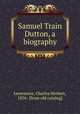 Samuel Train Dutton, a biography, Levermore, Charles Herbert, 1856- [from old catalog] 