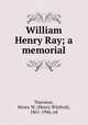 William Henry Ray; a memorial, Thurston, Henry W. (Henry Winfred), 1861-1946, ed 