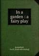 In a garden : a fairy play, Kempshall, Iva B. [from old catalog] 