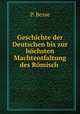 Geschichte der Deutschen bis zur hochsten Machtentfaltung des Romisch ., P. Besse 