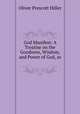 God Manifest: A Treatise on the Goodness, Wisdom, and Power of God, as ., Oliver Prescott Hiller 