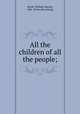 All the children of all the people;, Smith, William Hawley, 1845- [from old catalog] 