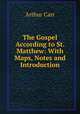 The Gospel According to St. Matthew: With Maps, Notes and Introduction, Arthur Carr 