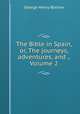 The Bible in Spain, or, The journeys, adventures, and ., Volume 2, George Henry Borrow 