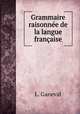 Grammaire raisonnee de la langue francaise, L. Ganeval 