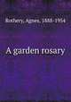 A garden rosary, Rothery, Agnes, 1888-1954 