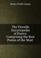 The Fireside Encyclopedia of Poetry: Comprising the Best Poems of the Most ., Henry Troth Coates 