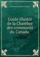Guide illustre de la Chambre des communes du Canada ., Fabien Rene Edouard Campeau 