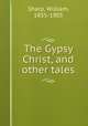The Gypsy Christ, and other tales, Sharp, William, 1855-1905 