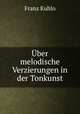 Uber melodische Verzierungen in der Tonkunst, Franz Kuhlo 