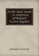 A life well lived : in memory of Robert Curtis Ogden, Hampton Institute 