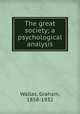 The great society; a psychological analysis, Wallas, Graham, 1858-1932 