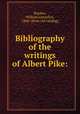 Bibliography of the writings of Albert Pike:, Boyden, William Llewellyn, 1866- [from old catalog] 
