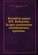 Benedicti papae XIV. Bullarium: In quo continentur constitutiones, epistolae ., Catholic Church. Pope (1740-1758 : Benedict XIV), Pope Benedict XIV 