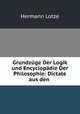 Grundzuge Der Logik und Encyclopadie Der Philosophie: Dictate aus den ., Hermann Lotze 