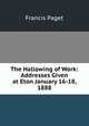 The Hallowing of Work: Addresses Given at Eton January 16-18, 1888, Francis Paget 