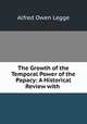 The Growth of the Temporal Power of the Papacy: A Historical Review with ., Alfred Owen Legge 