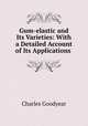Gum-elastic and Its Varieties: With a Detailed Account of Its Applications ., Charles Goodyear 