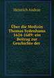 Uber die Medizin Thomas Sydenhams 1624-1689: ein Beitrag zur Geschichte der ., Heinrich Andrae 