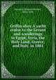Griffin ahoy A yacht cruise to the Levant and wanderings in Egypt, Syria, the Holy Land, Greece, and Italy, in 1881, Maxwell, Edward Herbert, 1822-1885 