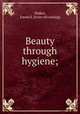 Beauty through hygiene;, Walker, Emma E. [from old catalog] 