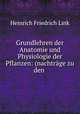 Grundlehren der Anatomie und Physiologie der Pflanzen: (nachtrage zu den ., Heinrich Friedrich Link 