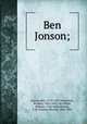 Ben Jonson;, Jonson, Ben, 1573?-1637,Nicholson, Brinsley, 1824-1892, ed,Gifford, William, 1756-1826,Herford, C. H. (Charles Harold), 1853-1931 