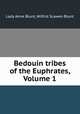 Bedouin tribes of the Euphrates, Volume 1, Lady Anne Blunt, Wilfrid Scawen Blunt 