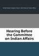 Hearing Before the Committee on Indian Affairs, United States Congress. House . Committee on Indian Affairs 