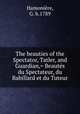 The beauties of the Spectator, Tatler, and Guardian,= Beautes du Spectateur, du Babillard et du Tuteur, G.b. Hamoniere 