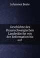 Geschichte des Braunschweigischen Landeskirche von der Reformation bis auf ., Johannes Beste 