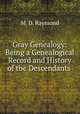 Gray Genealogy: Being a Genealogical Record and History of the Descendants ., M. D. Raymond 