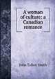 A woman of culture: a Canadian romance, John Talbot Smith 