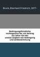 Bedingungsfeindliche rechtsgescha?fte; ein beitrag zur lehre von der unzula?ssigkeit von bedingung und zeitbestimmung, Bruck, Eberhard Friedrich, 1877- 