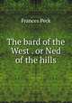 The bard of the West . or Ned of the hills, Frances Peck 