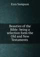 Beauties of the Bible: being a selection form the Old and New Testaments ., Ezra Sampson 