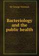 Bacteriology and the public health, Sir George Newman 