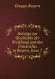 Beitrage zur Geschichte der Erziehung und des Unterrichts in Bayern, Issue 7, Gruppe Bayern 