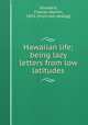 Hawaiian life; being lazy letters from low latitudes, Stoddard, Charles Warren, 1843- [from old catalog] 