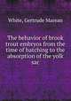 The behavior of brook trout embryos from the time of hatching to the absorption of the yolk sac, White, Gertrude Marean 
