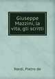 Giuseppe Mazzini, la vita, gli scritti, Nardi, Pietro de 