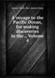 A voyage to the Pacific Ocean, for making discoveries in the ., Volume 4, James Cook, Rev. James King 