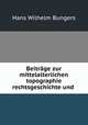 Beitrage zur mittelalterlichen topographie rechtsgeschichte und ., Hans Wilhelm Bungers 