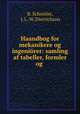 Haandbog for mekanikere og ingeniorer: samling af tabeller, formler og ., B. Schnitler, J. L . W. Dietrichson 