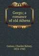 Gorgo; a romance of old Athens, Gaines, Charles Kelsey, 1854-1943 