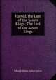 Harold, the Last of the Saxon Kings: The Last of the Saxon Kings, Edward Bulwer Lytton Lytton 