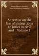A treatise on the law of instructions to juries in civil and ., Volume 1, Henry Edward Randall, West Publishing Company 